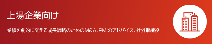 上場企業向け 業績を劇的に変える成長戦略のためのM&A、PMIのアドバイス、社外取締役