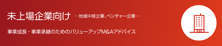 未上場企業向け 事業成長 ・ 事業承継のためのバリューアップM&Aアドバイス
